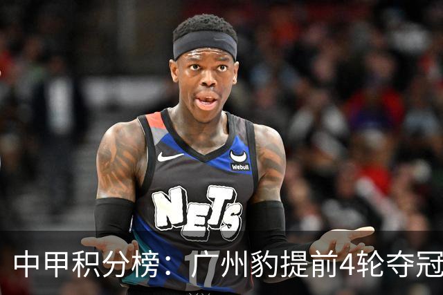 中甲积分榜：广州豹提前4轮夺冠冲超！广西不胜丢失冲超主动权