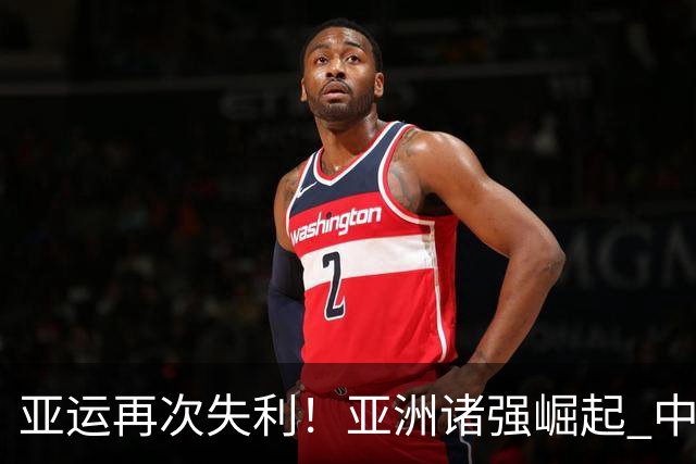 亚运再次失利！亚洲诸强崛起 中国男篮差距何在