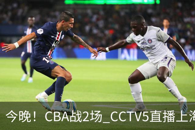 今晚！CBA战2场 CCTV5直播上海男篮VS北控，张镇麟+王哲林PK廖三宁
