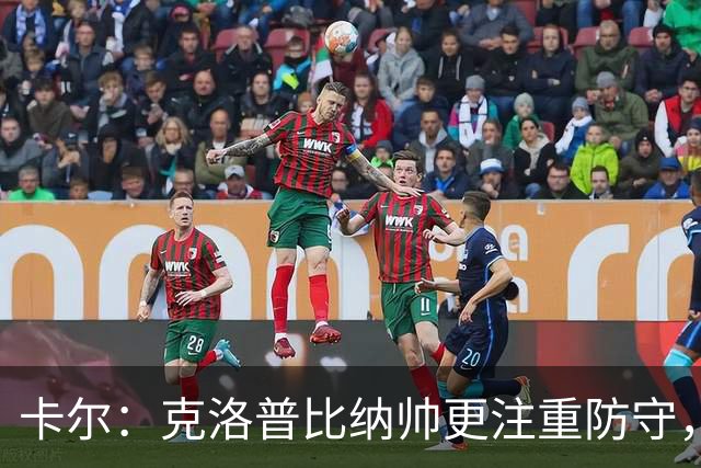 卡尔：克洛普比纳帅更注重防守，在克洛普手下每人都会拼尽全力