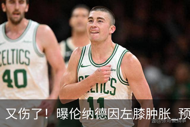 又伤了！曝伦纳德因左膝肿胀 预计缺战数周