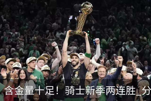 含金量十足！骑士新季两连胜 分别击败上赛季东决的尼克斯和骑士