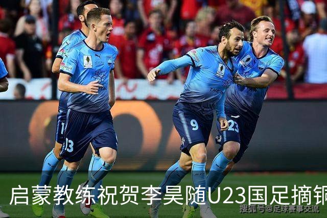 启蒙教练祝贺李昊随U23国足摘铜：你表现的非常出色，继续努力！