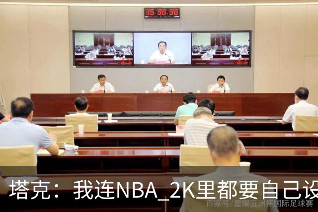 塔克：我连NBA 2K里都要自己设计球鞋 甚至会反复纠结配色细节