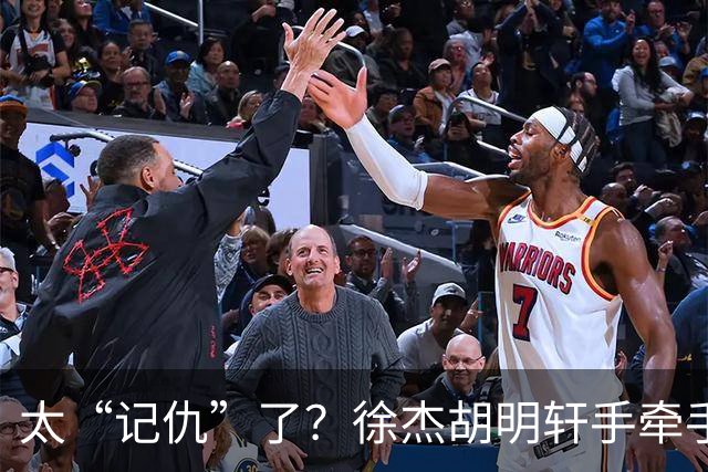 太“记仇”了？徐杰胡明轩手牵手欢迎弗格，复制辽粤大战经典