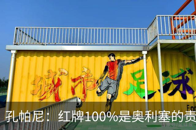 孔帕尼：红牌100%是奥利塞的责任；对方10号极其擅长挑衅