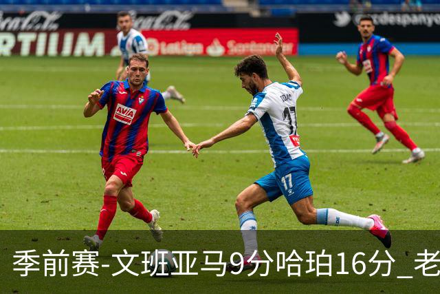 季前赛-文班亚马9分哈珀16分 老鹰险胜马刺