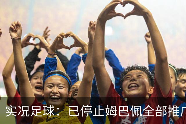 实况足球：已停止姆巴佩全部推广内容