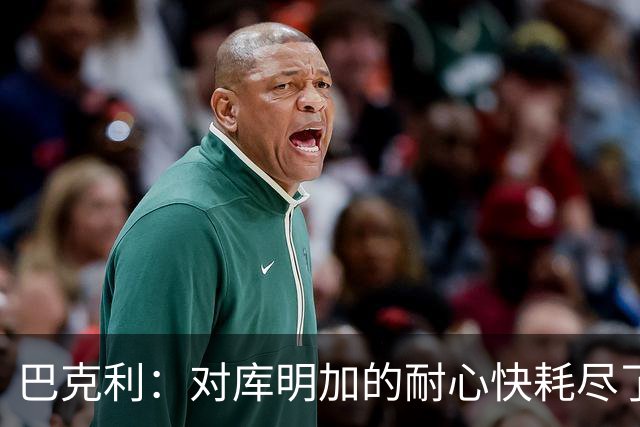 巴克利：对库明加的耐心快耗尽了 再给他半个赛季证明自己