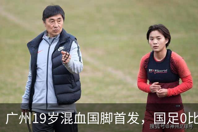 广州19岁混血国脚首发，国足0比5负于巴勒斯坦遭遇近8年主场最大败仗