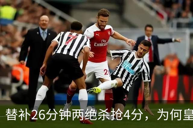 替补26分钟两绝杀抢4分，为何皇马仍不让他首发？