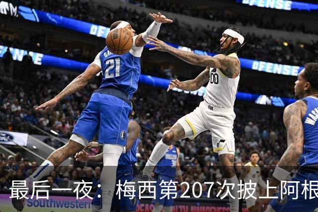 最后一夜：梅西第207次披上阿根廷10号，对手说我不防他