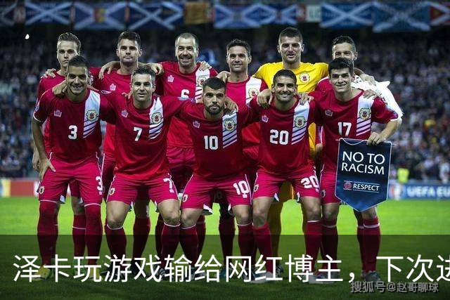 泽卡玩游戏输给网红博主，下次进球要做甲亢版Siuuu
