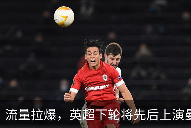 流量拉爆，英超下轮将先后上演曼联vs热刺和利物浦vs曼城