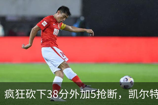 疯狂砍下38分外加5抢断，凯尔特人锋线老将看起来还有不少油？