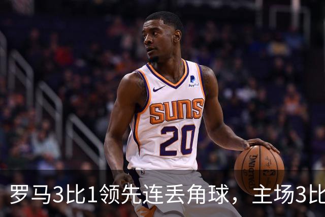 罗马3比1领先连丢角球，主场3比4遭皇马逆转