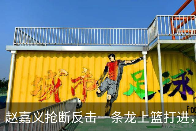 赵嘉义抢断反击一条龙上篮打进，中国男篮打出15-4反超伊朗
