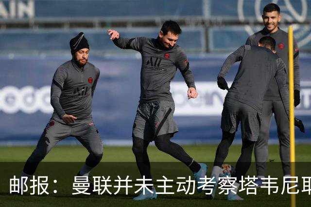 邮报：曼联并未主动考察塔韦尼耶，伯恩茅斯或考虑出售斯科特