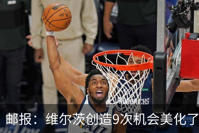 邮报：维尔茨创造9次机会美化了整体表现 巴尔科拉现在仍缺乏自信