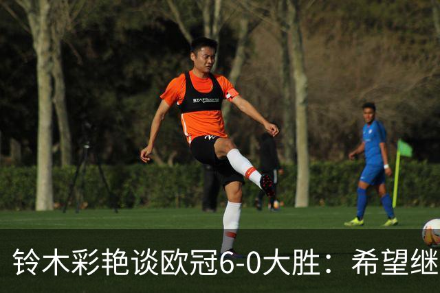 铃木彩艳谈欧冠6-0大胜：希望继续钻研 成为埃德松那样的出色门将