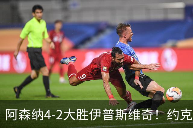 阿森纳4-2大胜伊普斯维奇！约克雷斯沦为边缘人，冬窗恐难留队
