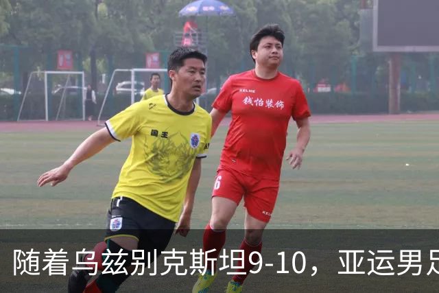 随着乌兹别克斯坦9-10，亚运男足决赛对阵出炉，季军赛对阵也出炉