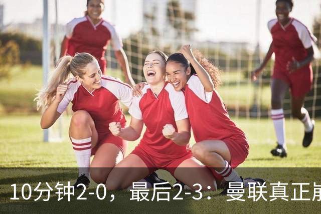 10分钟2-0，最后2-3：曼联真正崩掉的不是防守，而是“比赛管理”
