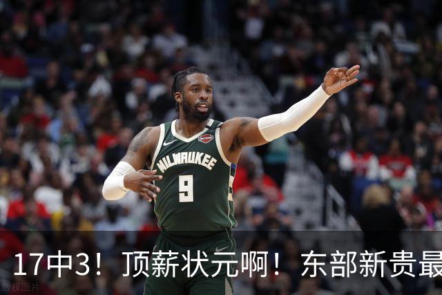 17中3！顶薪状元啊！东部新贵最快速度交易