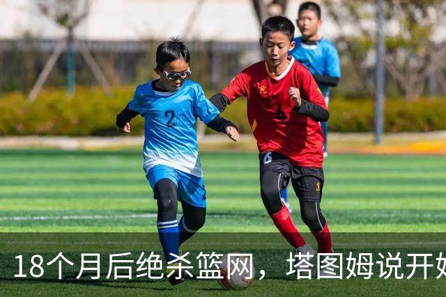 18个月后绝杀篮网，塔图姆说开始找回从前的自己