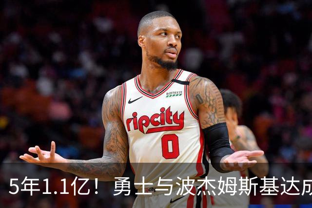 5年1.1亿！勇士与波杰姆斯基达成续约，年均2200万