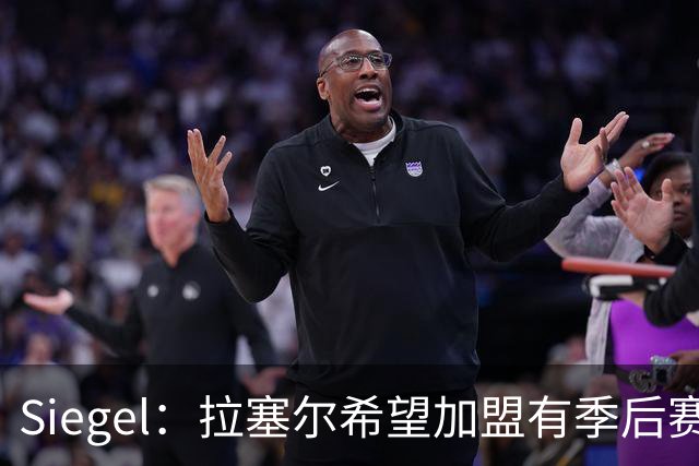 Siegel：拉塞尔希望加盟有季后赛竞争力的球队